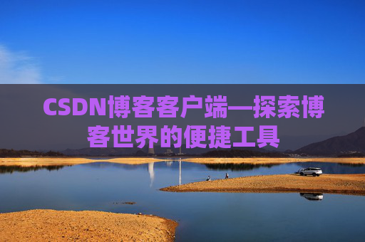 CSDN博客客户端—探索博客世界的便捷工具