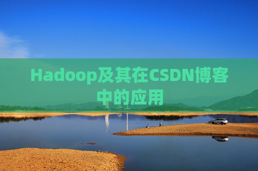 Hadoop及其在CSDN博客中的应用 Hadoop及其在CSDN博客中的应用