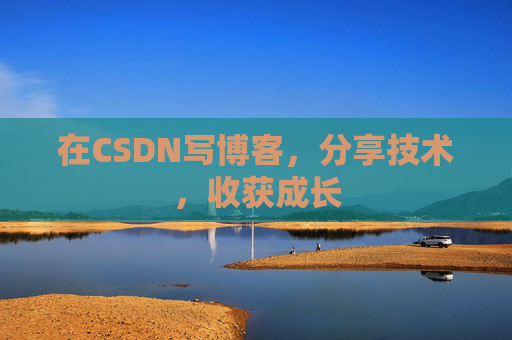 在CSDN写博客,分享技术,收获成长 在CSDN写博客,分享技术,收获成长